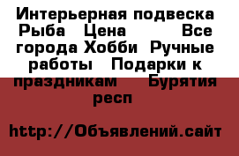  Интерьерная подвеска Рыба › Цена ­ 450 - Все города Хобби. Ручные работы » Подарки к праздникам   . Бурятия респ.